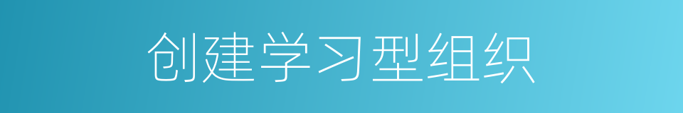 创建学习型组织的同义词