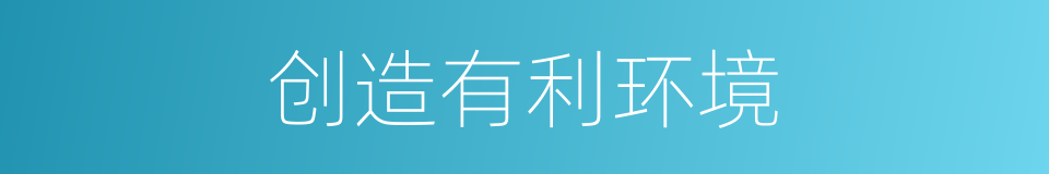 创造有利环境的同义词
