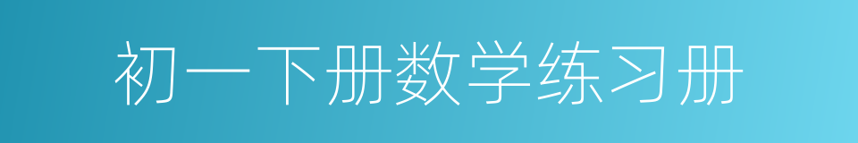 初一下册数学练习册的同义词