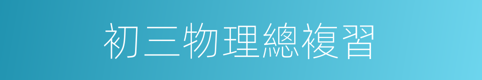 初三物理總複習的同義詞