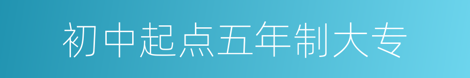 初中起点五年制大专的同义词