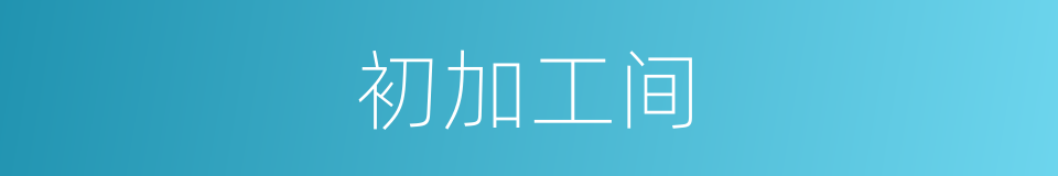 初加工间的同义词