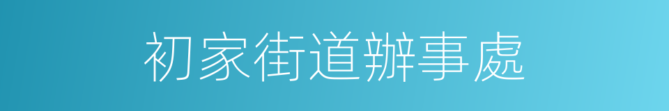 初家街道辦事處的同義詞