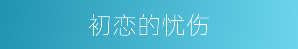 初恋的忧伤的同义词