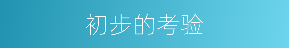 初步的考验的同义词