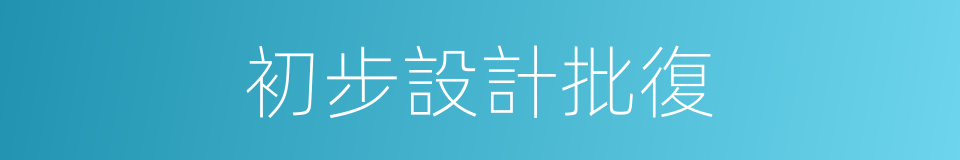 初步設計批復的同義詞