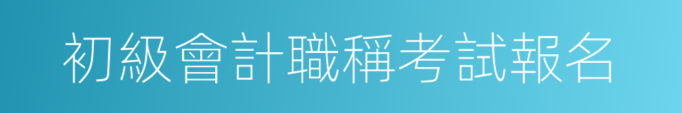 初級會計職稱考試報名的同義詞