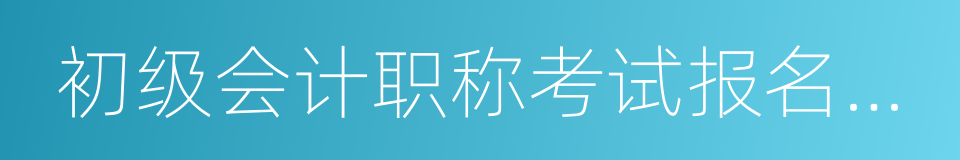 初级会计职称考试报名时间的同义词