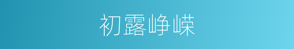 初露峥嵘的意思