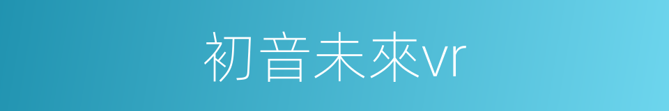 初音未來vr的同義詞