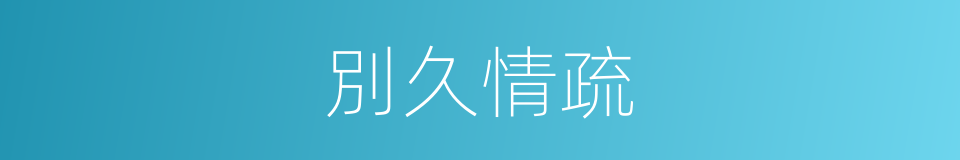 別久情疏的意思