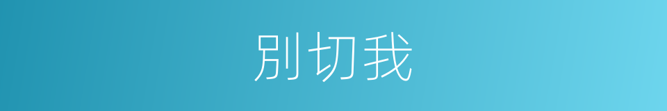 別切我的同義詞