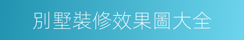 別墅裝修效果圖大全的同義詞
