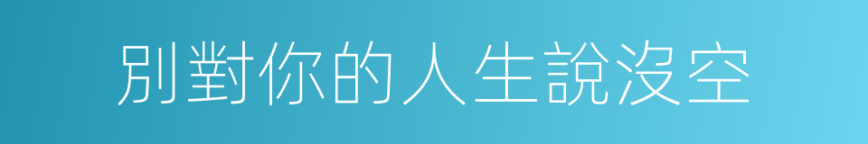 別對你的人生說沒空的同義詞