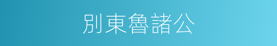 別東魯諸公的同義詞