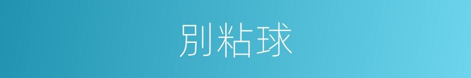 別粘球的同義詞