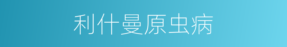 利什曼原虫病的同义词