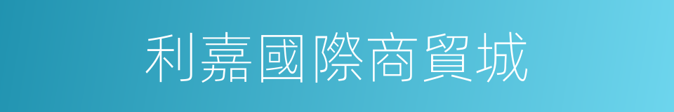 利嘉國際商貿城的同義詞
