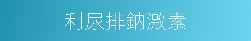 利尿排鈉激素的同義詞