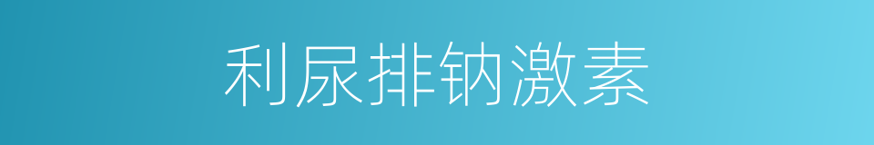 利尿排钠激素的同义词
