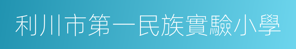 利川市第一民族實驗小學的同義詞