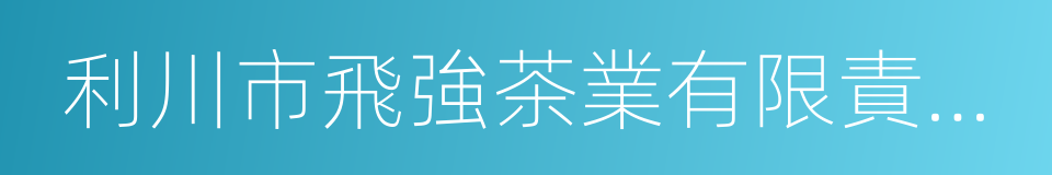 利川市飛強茶業有限責任公司的同義詞