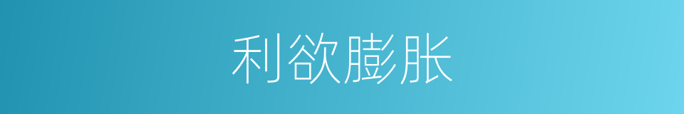 利欲膨胀的同义词