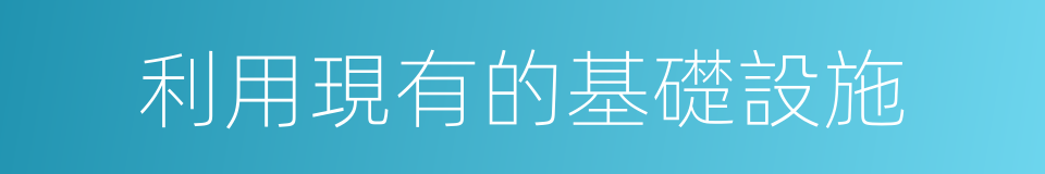 利用現有的基礎設施的同義詞