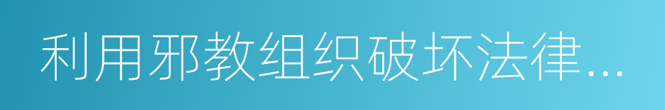 利用邪教组织破坏法律实施罪的同义词