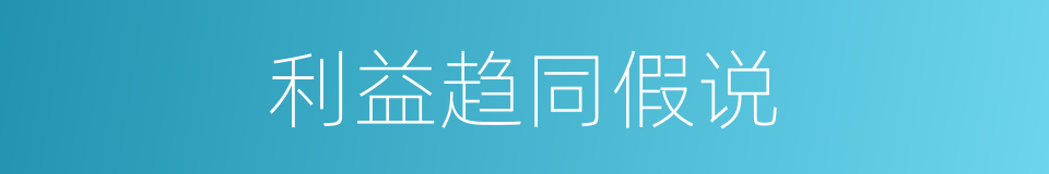 利益趋同假说的同义词