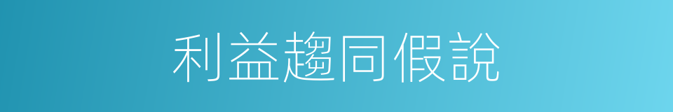 利益趨同假說的同義詞