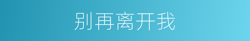 别再离开我的同义词