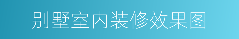 别墅室内装修效果图的同义词