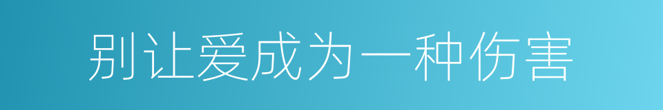 别让爱成为一种伤害的同义词