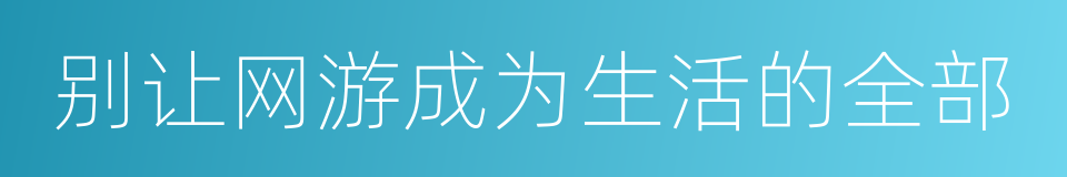 别让网游成为生活的全部的同义词