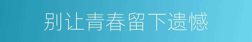 别让青春留下遗憾的同义词