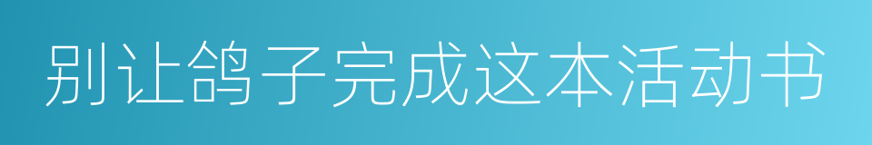 别让鸽子完成这本活动书的同义词