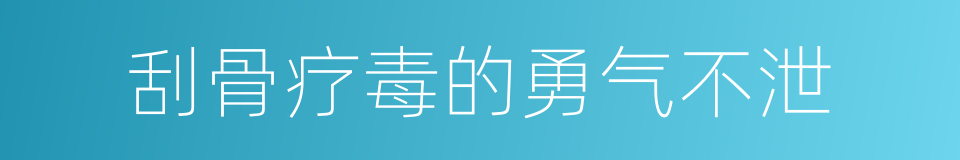 刮骨疗毒的勇气不泄的同义词