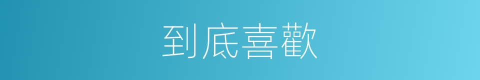到底喜歡的意思