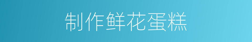 制作鲜花蛋糕的同义词