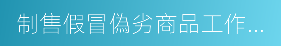 制售假冒偽劣商品工作領導小組辦公室的同義詞