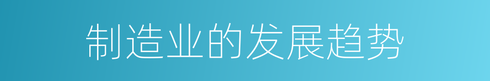 制造业的发展趋势的同义词