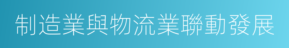 制造業與物流業聯動發展的同義詞