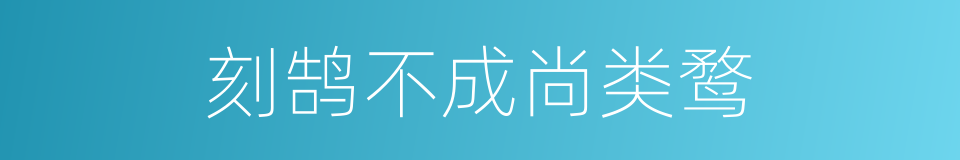 刻鹄不成尚类鹜的同义词