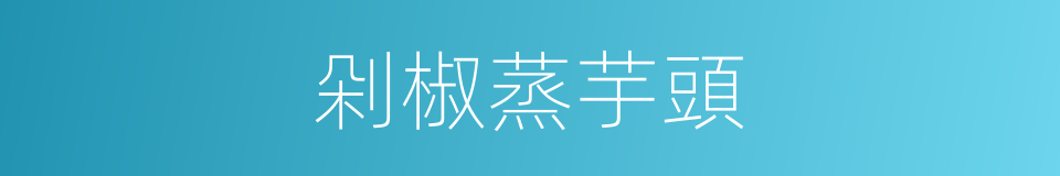 剁椒蒸芋頭的同義詞