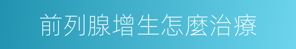 前列腺增生怎麼治療的同義詞