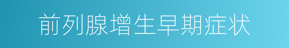 前列腺增生早期症状的同义词