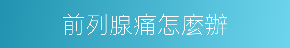前列腺痛怎麼辦的同義詞