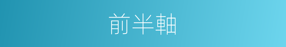 前半軸的同義詞