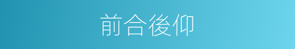 前合後仰的意思